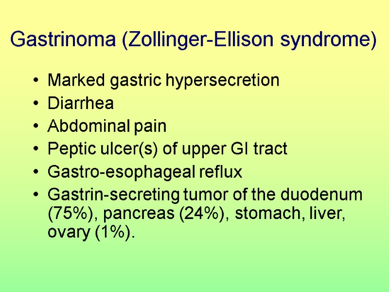 Gastrinoma (Zollinger-Ellison syndrome) Marked gastric hypersecretion Diarrhea Abdominal pain Peptic ulcer(s) of upper GI